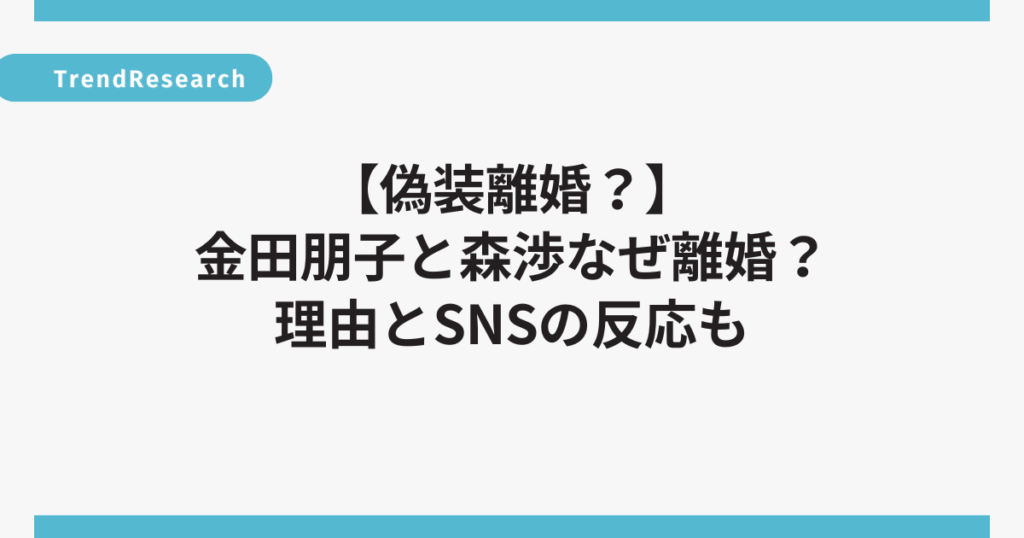 【偽装離婚？】金田朋子と森渉なぜ離婚？理由とSNSの反応も